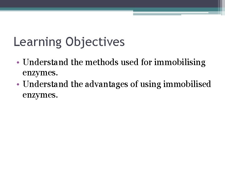 Learning Objectives • Understand the methods used for immobilising enzymes. • Understand the advantages