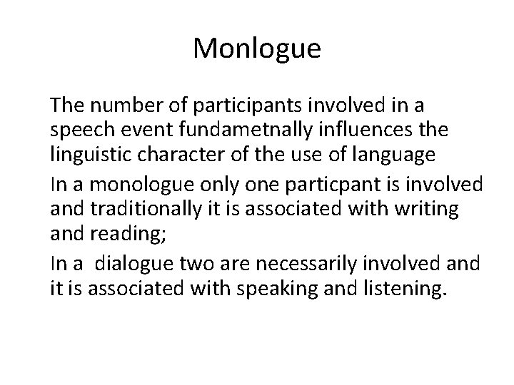 Monlogue The number of participants involved in a speech event fundametnally influences the linguistic