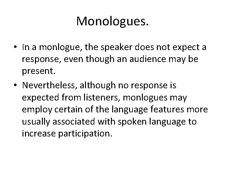 Monologues. • In a monlogue, the speaker does not expect a response, even though