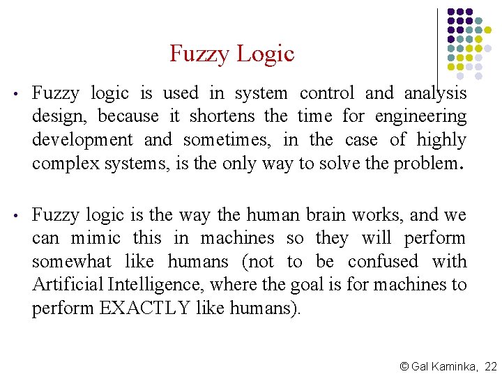 Fuzzy Logic • Fuzzy logic is used in system control and analysis design, because