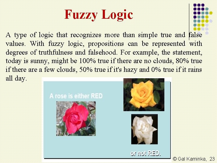 Fuzzy Logic A type of logic that recognizes more than simple true and false