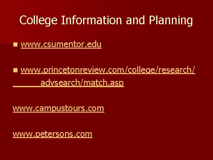 College Information and Planning n www. csumentor. edu n www. princetonreview. com/college/research/ advsearch/match. asp