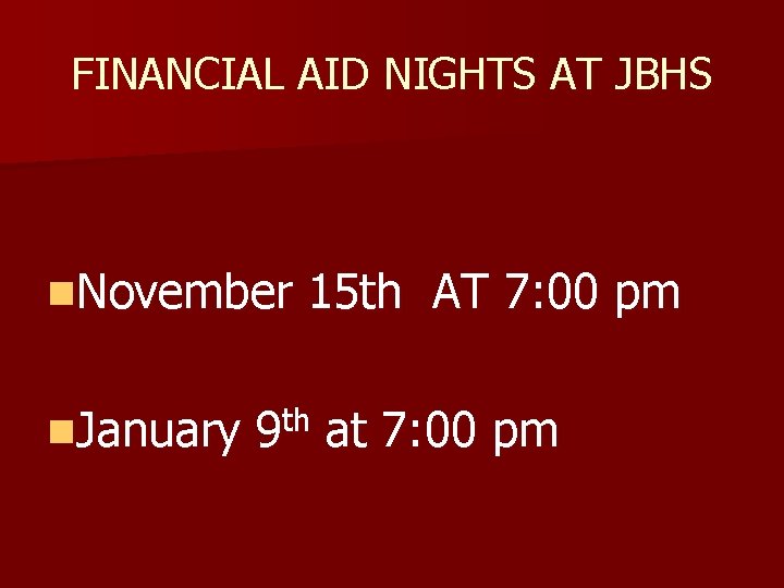 FINANCIAL AID NIGHTS AT JBHS n. November n. January 15 th AT 7: 00