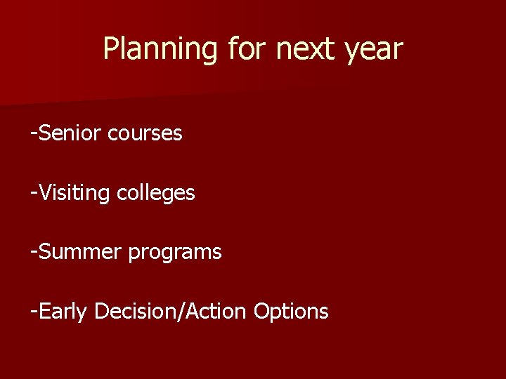 Planning for next year -Senior courses -Visiting colleges -Summer programs -Early Decision/Action Options 