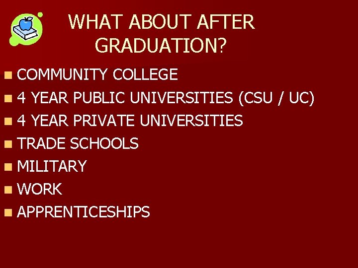 WHAT ABOUT AFTER GRADUATION? n COMMUNITY COLLEGE n 4 YEAR PUBLIC UNIVERSITIES (CSU /