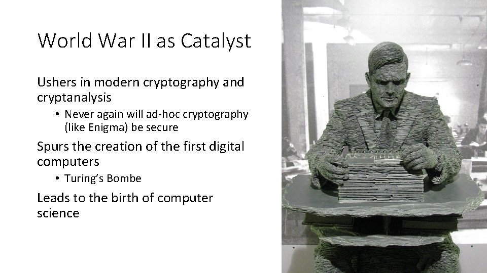 World War II as Catalyst Ushers in modern cryptography and cryptanalysis • Never again