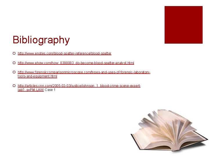 Bibliography ¡ http: //www. enotes. com/blood-spatter-reference/blood-spatter ¡ http: //www. ehow. com/how_8398083_do-become-blood-spatter-analyst. html ¡ http: