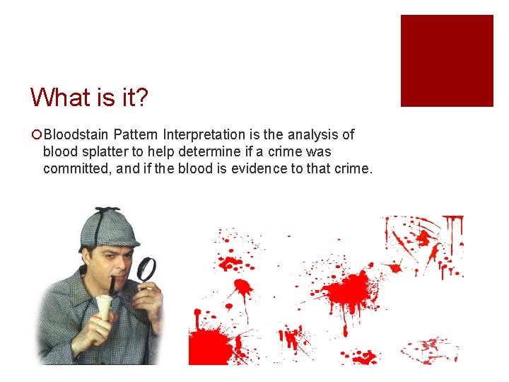 What is it? ¡Bloodstain Pattern Interpretation is the analysis of blood splatter to help