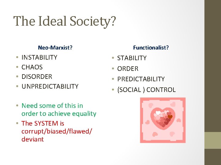 The Ideal Society? Neo-Marxist? • • INSTABILITY CHAOS DISORDER UNPREDICTABILITY • Need some of