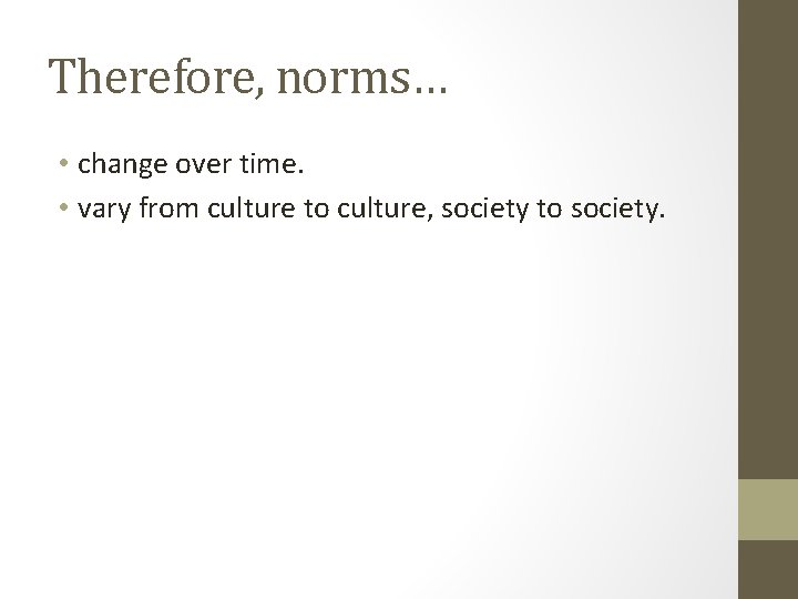 Therefore, norms… • change over time. • vary from culture to culture, society to