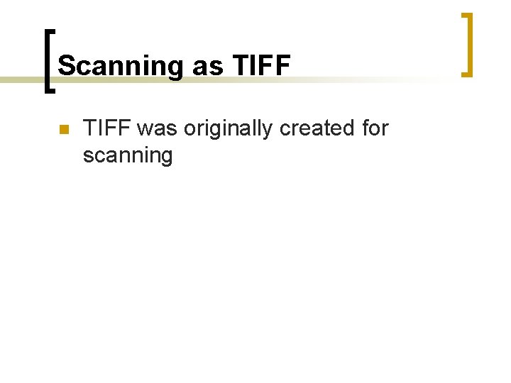Scanning as TIFF n TIFF was originally created for scanning 