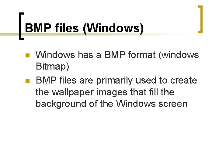 BMP files (Windows) n n Windows has a BMP format (windows Bitmap) BMP files