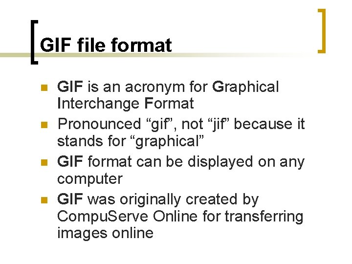 GIF file format n n GIF is an acronym for Graphical Interchange Format Pronounced