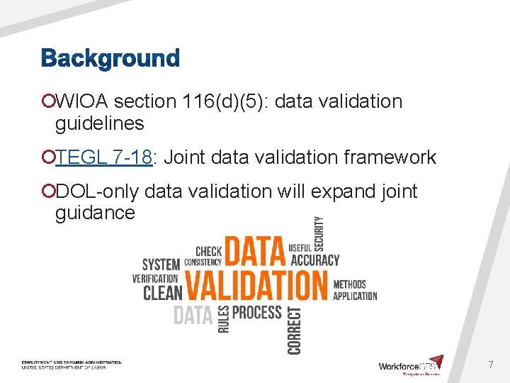 ¡WIOA section 116(d)(5): data validation guidelines ¡TEGL 7 -18: Joint data validation framework ¡DOL-only