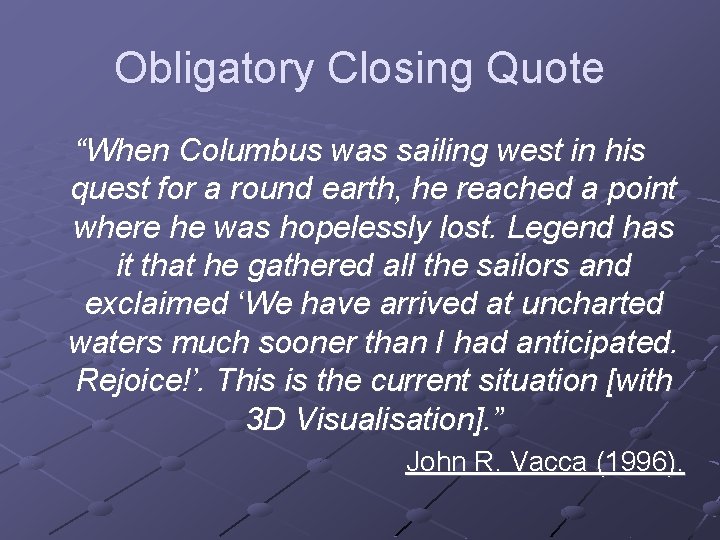 Obligatory Closing Quote “When Columbus was sailing west in his quest for a round