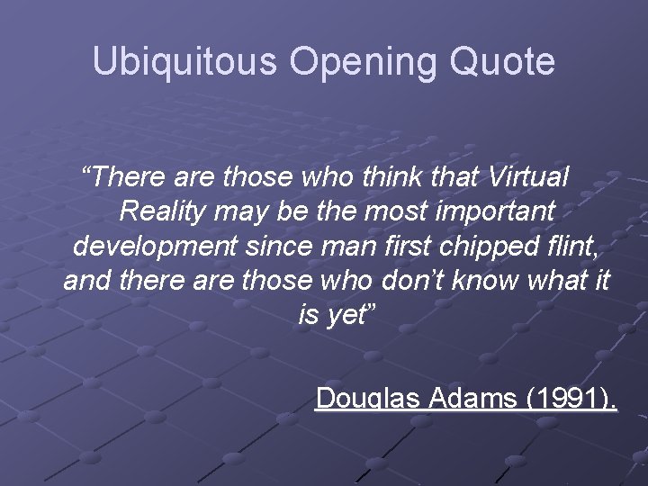 Ubiquitous Opening Quote “There are those who think that Virtual Reality may be the