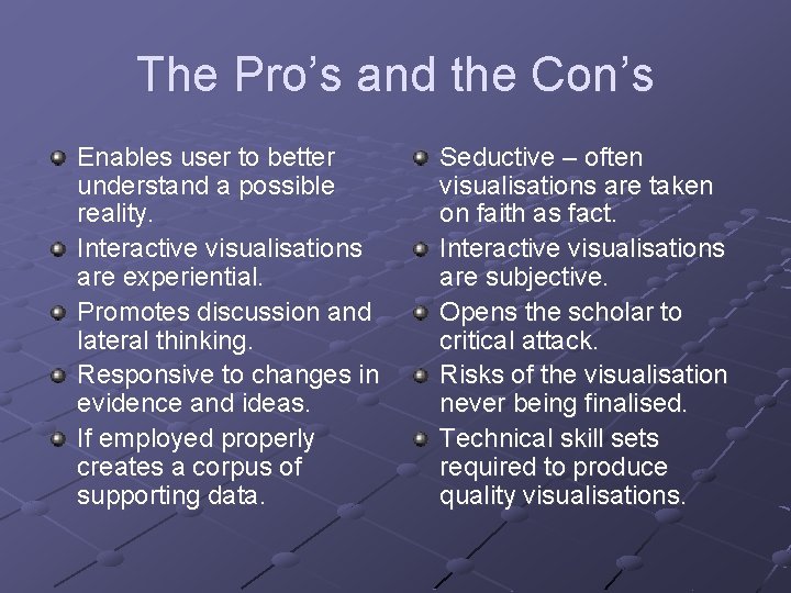 The Pro’s and the Con’s Enables user to better understand a possible reality. Interactive