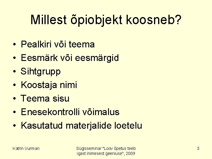 Millest õpiobjekt koosneb? • • Pealkiri või teema Eesmärk või eesmärgid Sihtgrupp Koostaja nimi