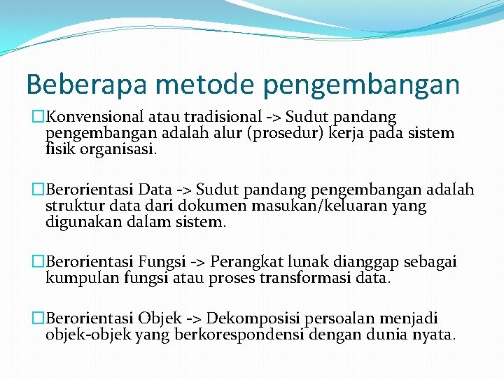 Beberapa metode pengembangan �Konvensional atau tradisional -> Sudut pandang pengembangan adalah alur (prosedur) kerja