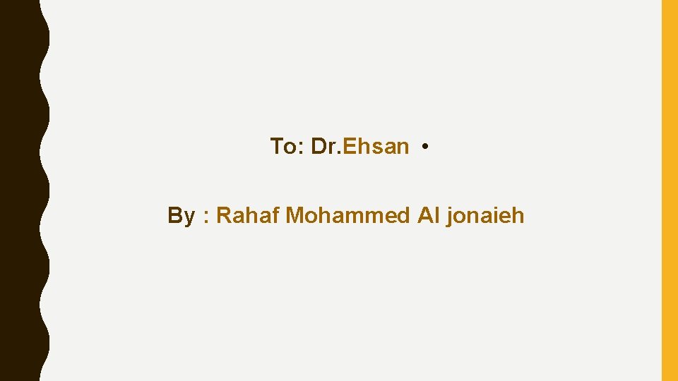 To: Dr. Ehsan • By : Rahaf Mohammed Al jonaieh To: Dr. Ehsan • By : Rahaf Mohammed Al jonaieh