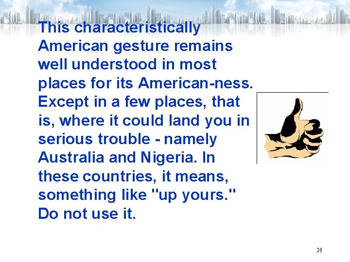 This characteristically American gesture remains well understood in most places for its American-ness. Except