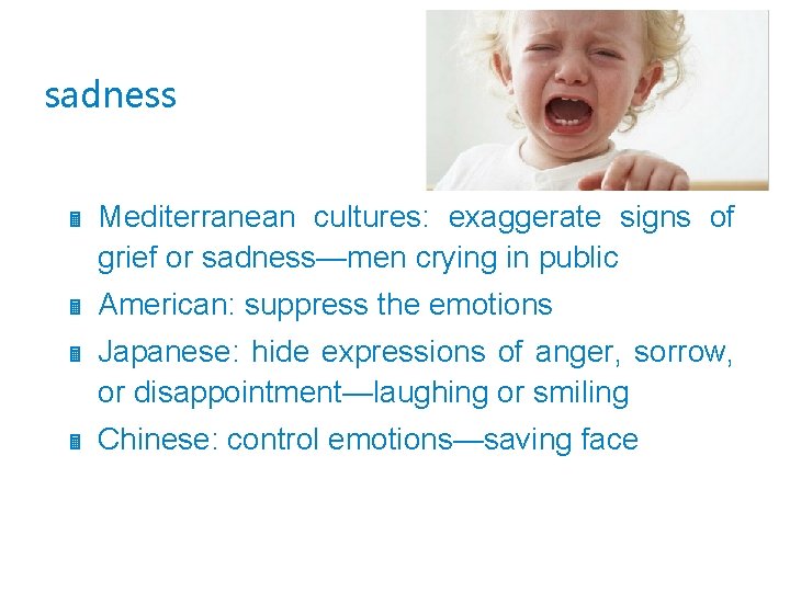 sadness Mediterranean cultures: exaggerate signs of grief or sadness—men crying in public American: suppress