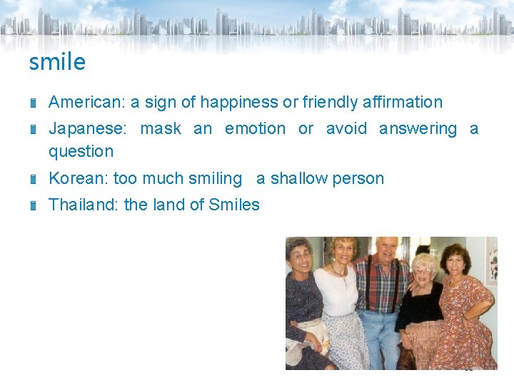 smile American: a sign of happiness or friendly affirmation Japanese: mask an emotion or