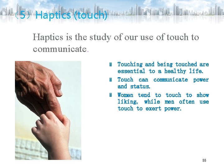 （5）Haptics (touch) Haptics is the study of our use of touch to communicate. Touching