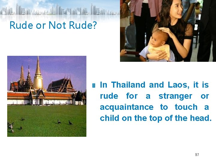 Rude or Not Rude? In Thailand Laos, it is rude for a stranger or