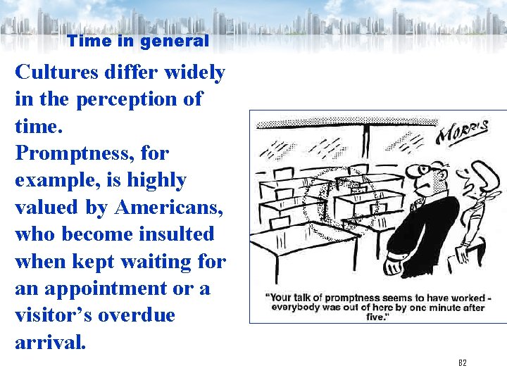 Time in general Cultures differ widely in the perception of time. Promptness, for example,