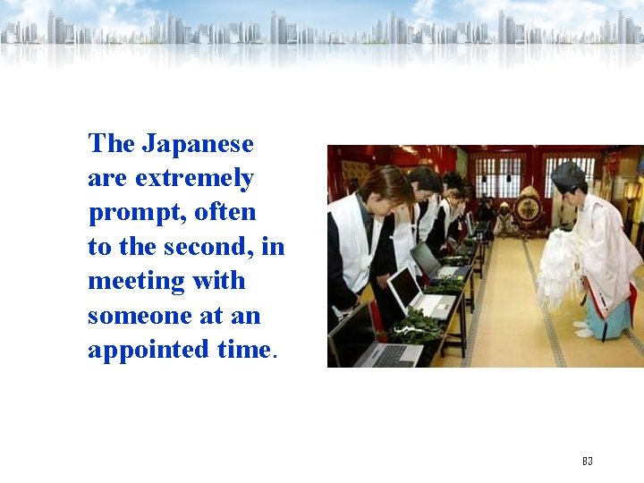 The Japanese are extremely prompt, often to the second, in meeting with someone at