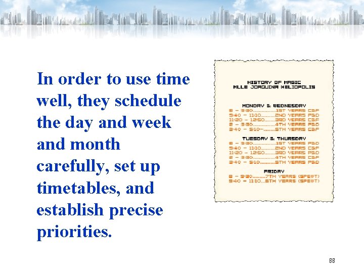 In order to use time well, they schedule the day and week and month