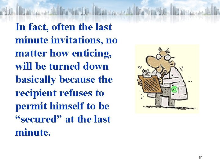 In fact, often the last minute invitations, no matter how enticing, will be turned