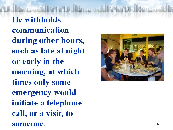 He withholds communication during other hours, such as late at night or early in