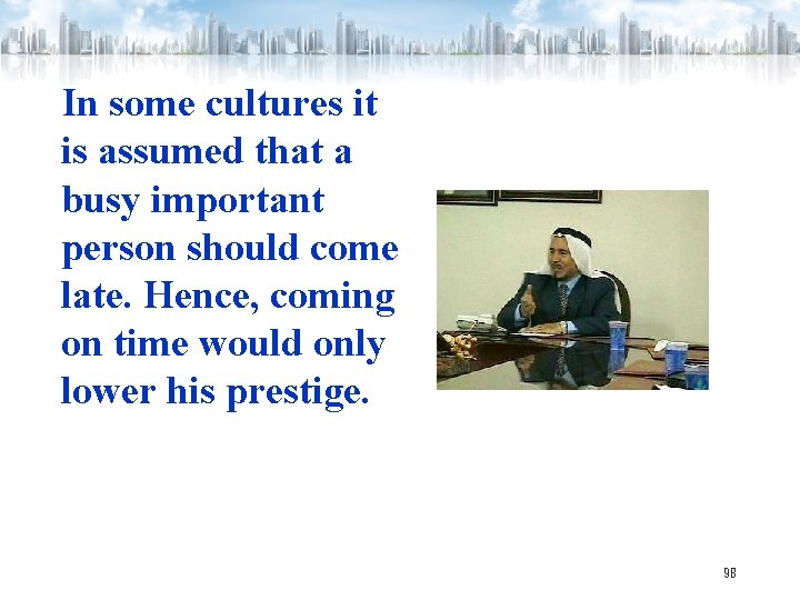 In some cultures it is assumed that a busy important person should come late.