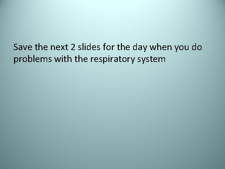 Save the next 2 slides for the day when you do problems with the