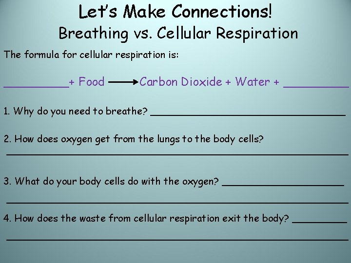 Let’s Make Connections! Breathing vs. Cellular Respiration The formula for cellular respiration is: _____+