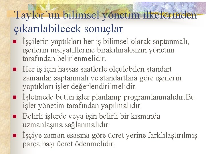 Taylor’un bilimsel yönetim ilkelerinden çıkarılabilecek sonuçlar n n n İşçilerin yaptıkları her iş bilimsel