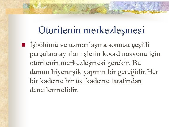 Otoritenin merkezleşmesi n İşbölümü ve uzmanlaşma sonucu çeşitli parçalara ayrılan işlerin koordinasyonu için otoritenin