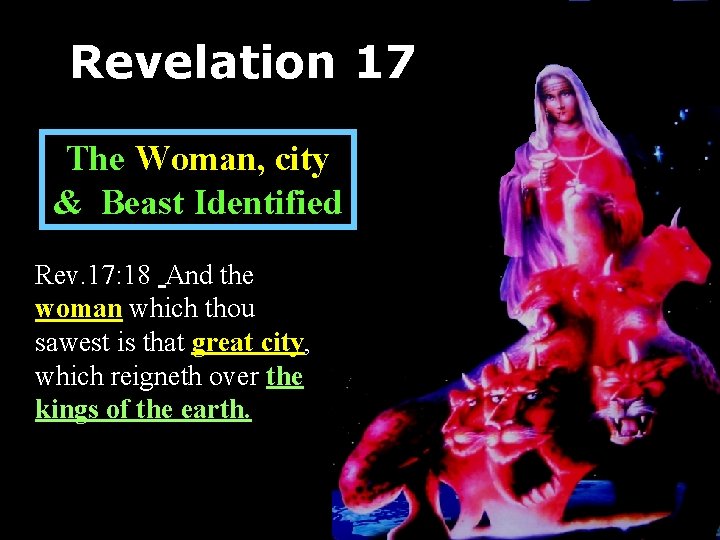 Revelation 17 The Woman, city & Beast Identified Rev. 17: 18 And the woman