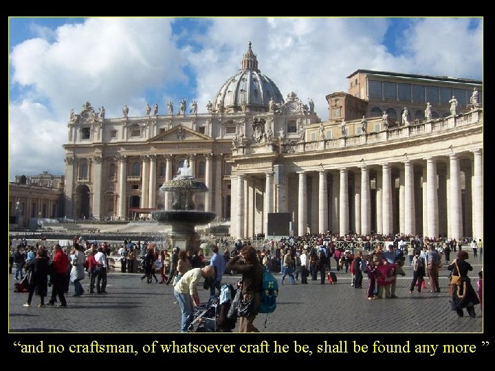 “and no craftsman, of whatsoever craft he be, shall be found any more ”