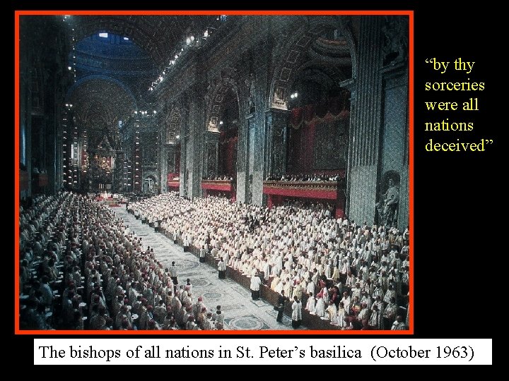 “by thy sorceries were all nations deceived” The bishops of all nations in St.