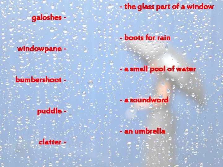 - the glass part of a window galoshes - boots for rain windowpane -