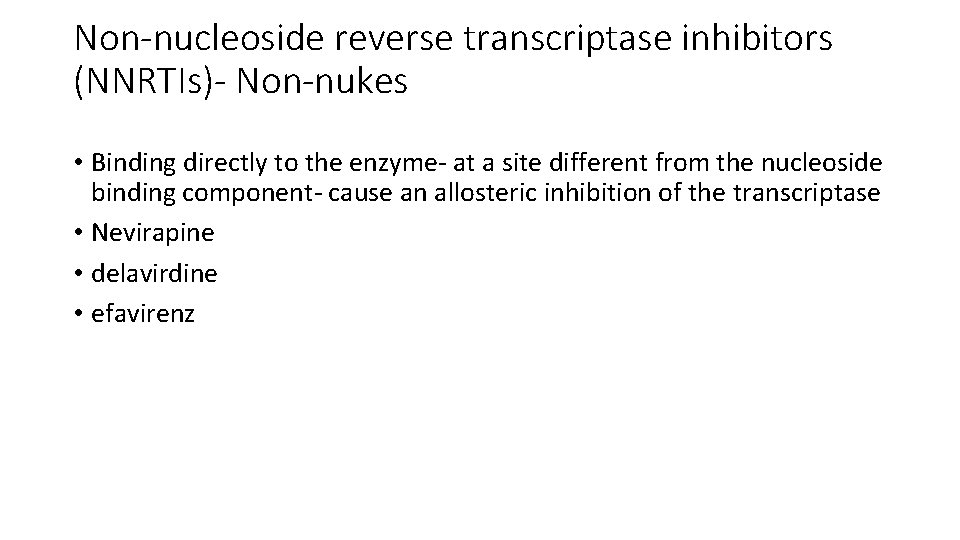 Non-nucleoside reverse transcriptase inhibitors (NNRTIs)- Non-nukes • Binding directly to the enzyme- at a