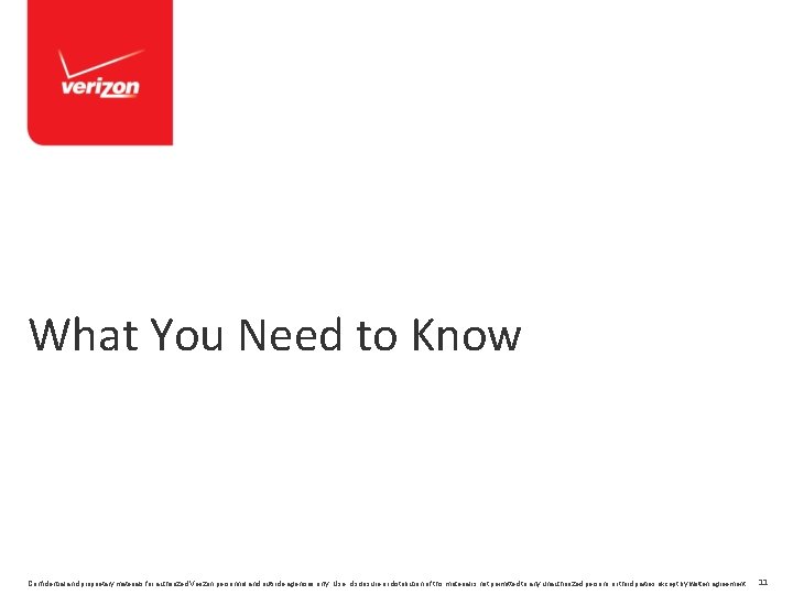 What You Need to Know Confidential and proprietary materials for authorized Verizon personnel and