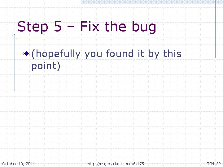 Step 5 – Fix the bug (hopefully you found it by this point) October