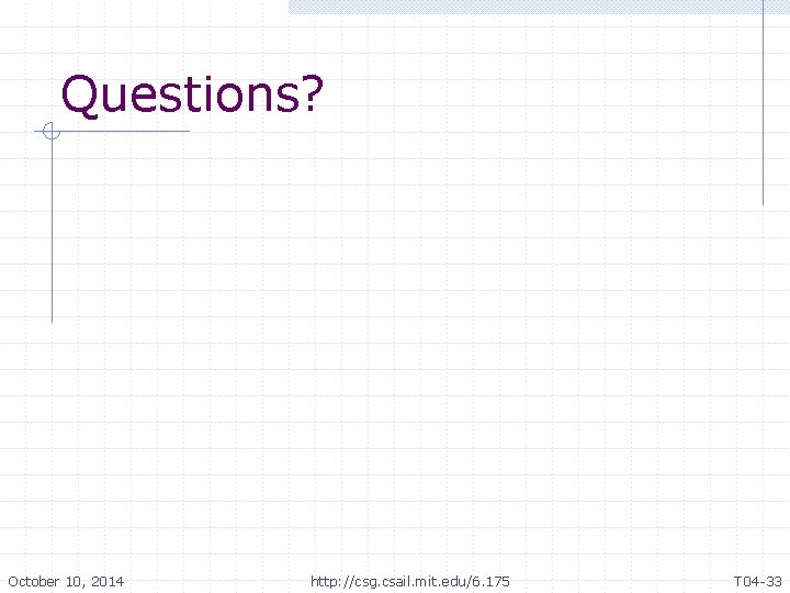 Questions? October 10, 2014 http: //csg. csail. mit. edu/6. 175 T 04 -33 