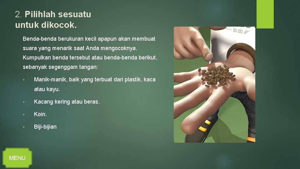 2. Pilihlah sesuatu untuk dikocok. Benda-benda berukuran kecil apapun akan membuat suara yang menarik