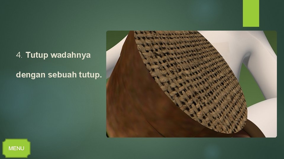 4. Tutup wadahnya dengan sebuah tutup. MENU 