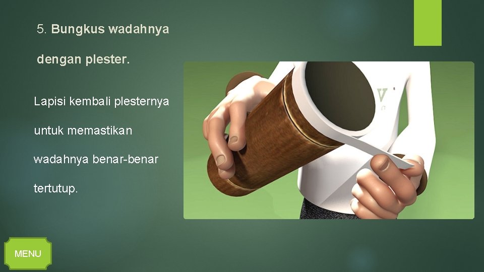 5. Bungkus wadahnya dengan plester. Lapisi kembali plesternya untuk memastikan wadahnya benar-benar tertutup. MENU